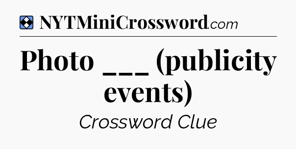 Solution: Photo ___ (publicity events) - NYT Mini Crossword