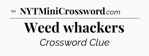 Weed whackers - WSJ Crossword