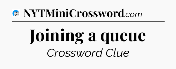 Joining a queue Crossword Clue