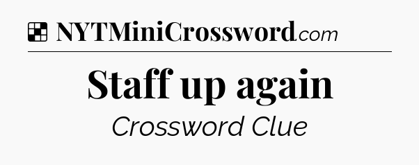 Solution: Staff up again - NYT Crossword