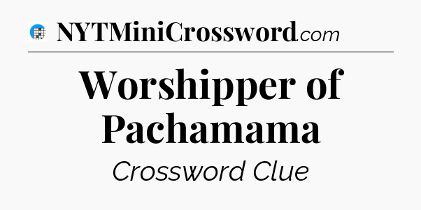 Worshipper of Pachamama Crossword Clue