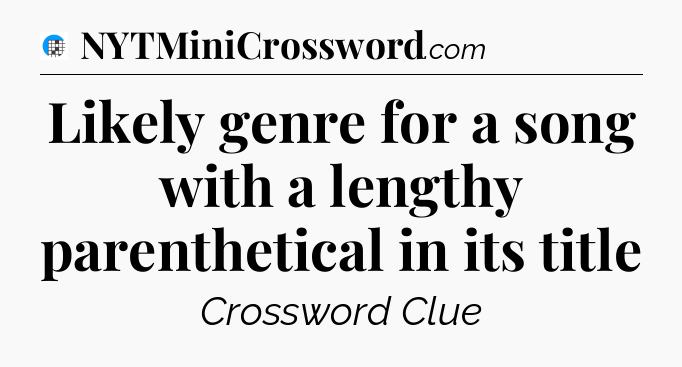 Likely genre for a song with a lengthy parenthetical in its title Crossword Clue