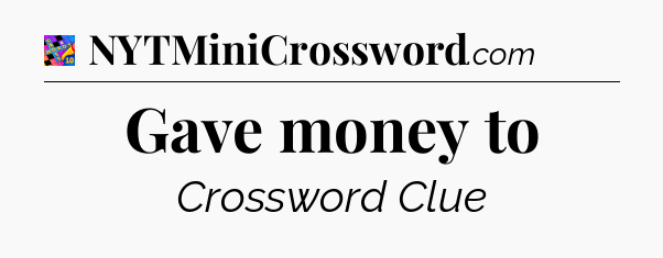 Gave money to Crossword Clue