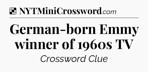 Solution: German-born Emmy winner of 1960s TV - NYT Crossword