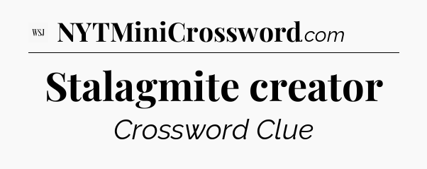 Stalagmite creator - WSJ Crossword