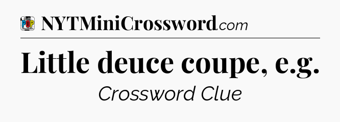 Little deuce coupe, e.g Crossword Clue