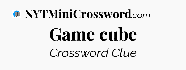 Game cube Crossword Clue
