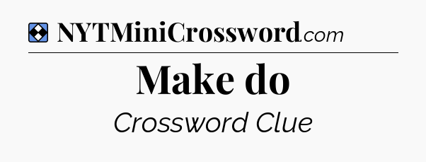 Solution: Make do - NYT Mini Crossword