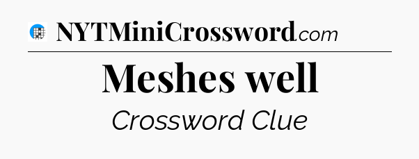 Meshes well Crossword Clue