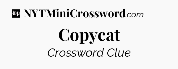 Copycat Crossword Clue