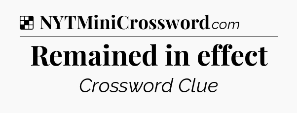 Solution: Remained in effect - NYT Crossword