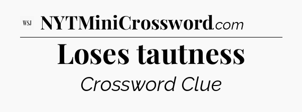 Loses tautness - WSJ Crossword