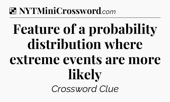 Solution: Feature of a probability distribution where extreme events are more likely - NYT Crossword