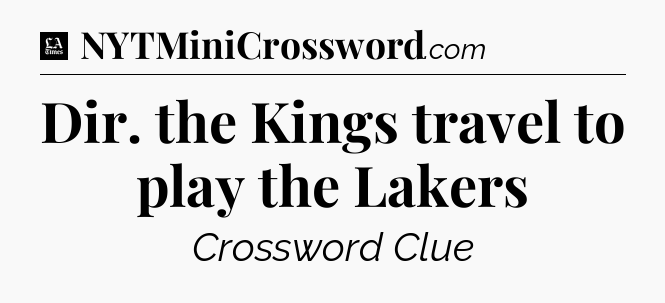 Dir. the Kings travel to play the Lakers - LA Times Crossword