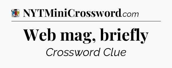 Web mag, briefly Crossword Clue