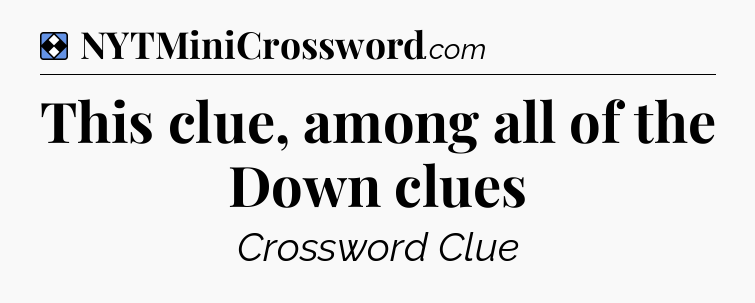 Solution: This clue, among all of the Down clues - NYT Mini Crossword