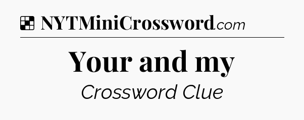 Solution: Your and my - NYT Crossword