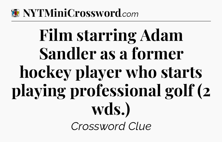 Film starring Adam Sandler as a former hockey player who starts playing professional golf (2 wds.) Crossword Clue