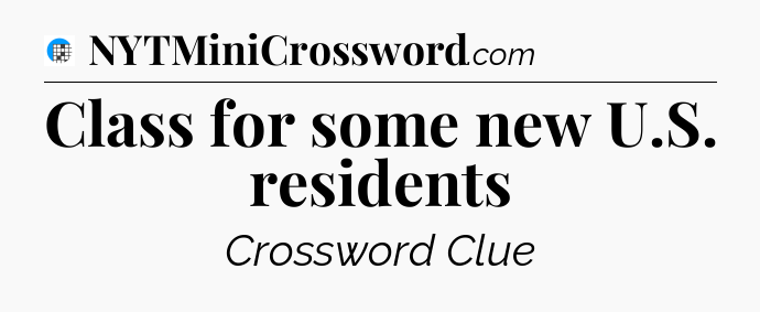 Class for some new U.S. residents Crossword Clue