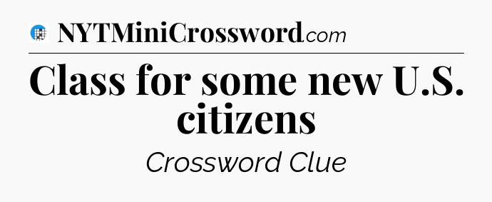 Class for some new U.S. citizens Crossword Clue