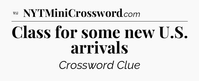 Class for some new U.S. arrivals - WSJ Crossword