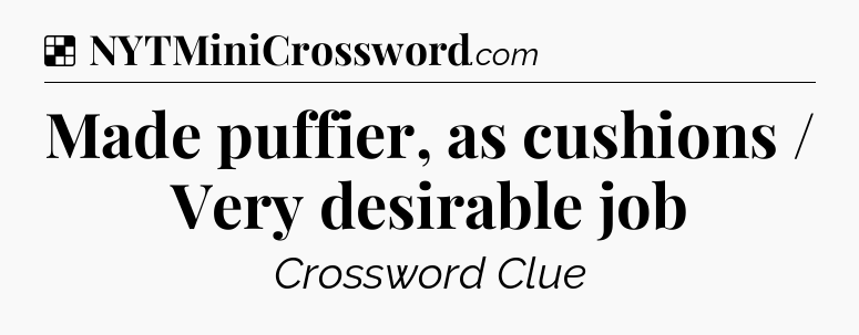 Solution: Made puffier, as cushions / Very desirable job - NYT Crossword