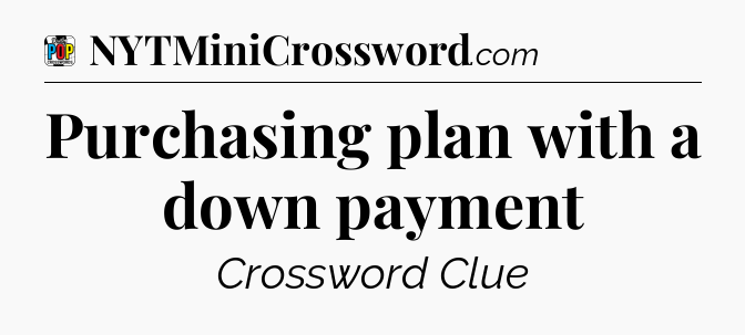 Purchasing plan with a down payment Crossword Clue
