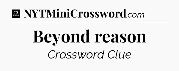 Beyond reason - LA Times Crossword