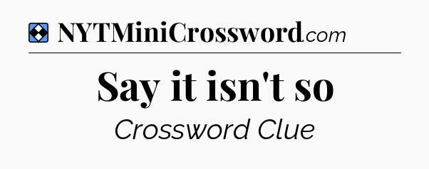 Solution: Say it isn't so - NYT Mini Crossword
