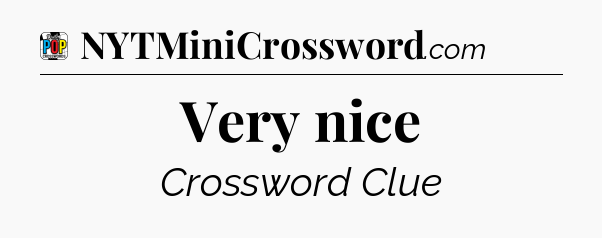 Very nice Crossword Clue