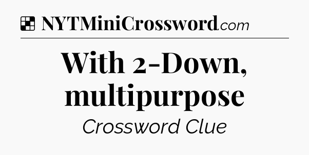 Solution: With 2-Down, multipurpose - NYT Crossword