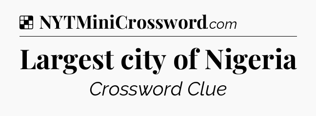 Solution: Largest city of Nigeria - NYT Crossword