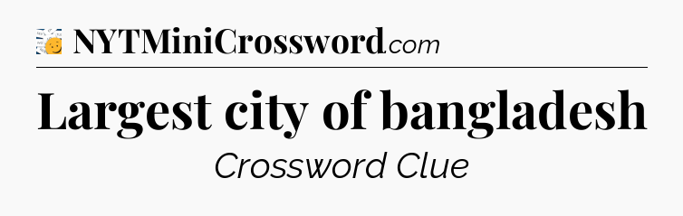 Largest city of bangladesh - 7 Little Words
