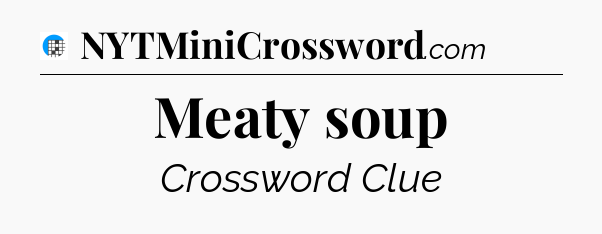 Meaty soup Crossword Clue