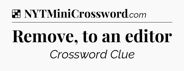 Solution: Remove, to an editor - NYT Crossword
