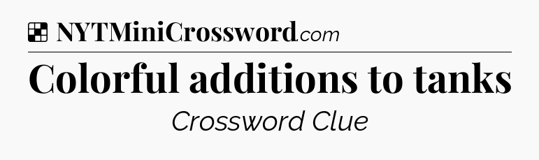 Solution: Colorful additions to tanks - NYT Crossword