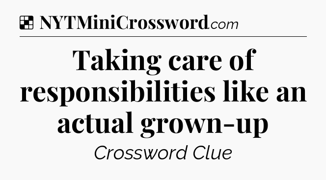 Solution: Taking care of responsibilities like an actual grown-up - NYT Crossword