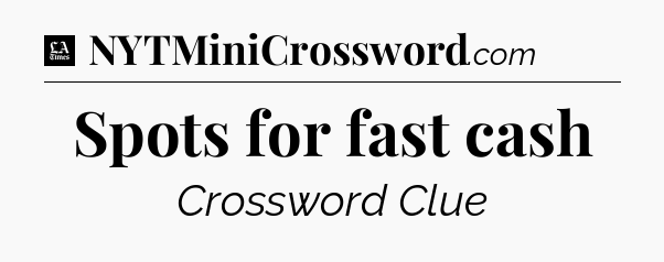 Spots for fast cash - LA Times Crossword