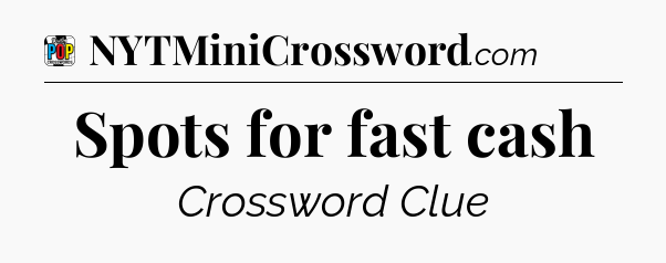 Spots for fast cash Crossword Clue