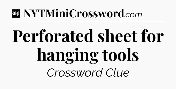 Perforated sheet for hanging tools Crossword Clue