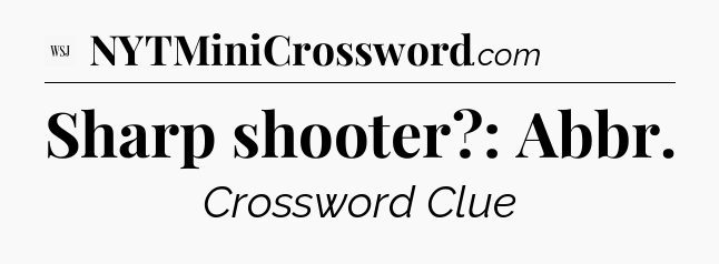 Sharp shooter?: Abbr - WSJ Crossword
