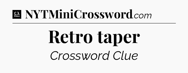 Retro taper - LA Times Crossword