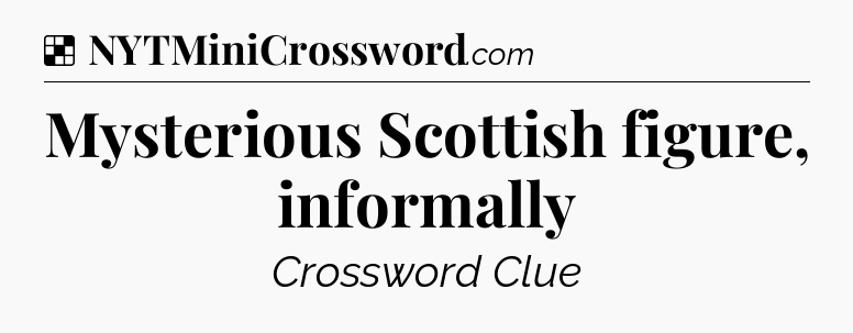 Solution: Mysterious Scottish figure, informally - NYT Crossword