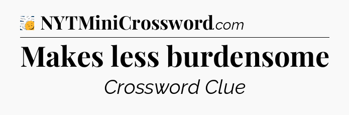 Makes less burdensome - 7 Little Words