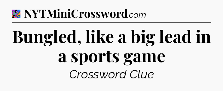 Bungled, like a big lead in a sports game Crossword Clue