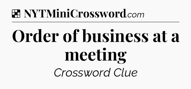 Solution: Order of business at a meeting - NYT Crossword