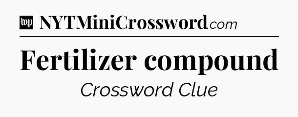 Fertilizer compound Crossword Clue