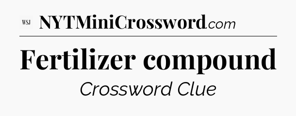 Fertilizer compound - WSJ Crossword
