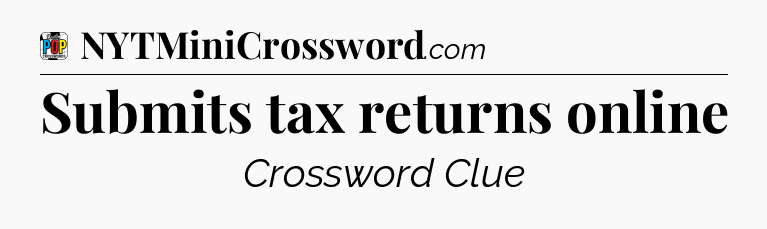 Submits tax returns online Crossword Clue