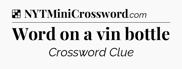 Solution: Word on a vin bottle - NYT Crossword